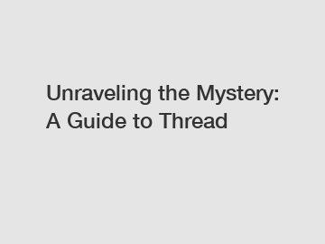 Unraveling the Mystery: A Guide to Thread