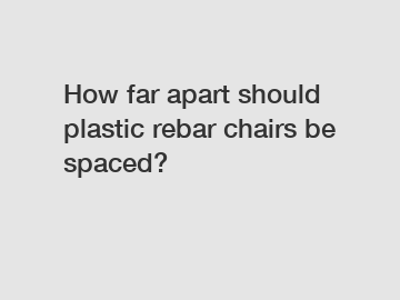 How far apart should plastic rebar chairs be spaced?