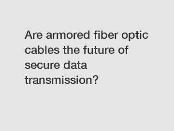 Are armored fiber optic cables the future of secure data transmission?