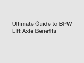 Ultimate Guide to BPW Lift Axle Benefits
