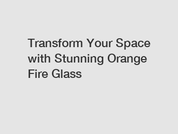 Transform Your Space with Stunning Orange Fire Glass