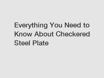 Everything You Need to Know About Checkered Steel Plate