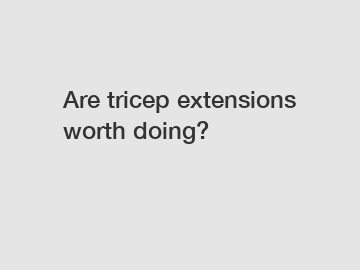 Are tricep extensions worth doing?