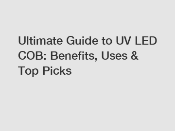 Ultimate Guide to UV LED COB: Benefits, Uses & Top Picks