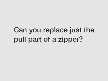 Can you replace just the pull part of a zipper?