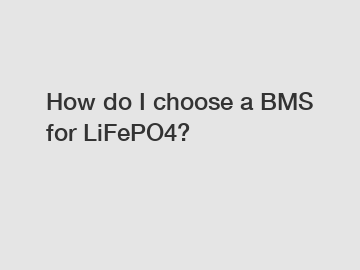 How do I choose a BMS for LiFePO4?