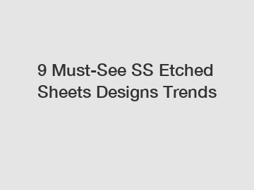 9 Must-See SS Etched Sheets Designs Trends