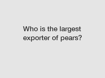 Who is the largest exporter of pears?