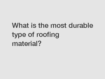 What is the most durable type of roofing material?