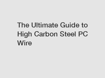 The Ultimate Guide to High Carbon Steel PC Wire