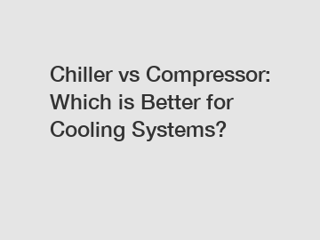 Chiller vs Compressor: Which is Better for Cooling Systems?