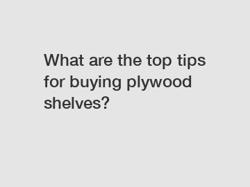 What are the top tips for buying plywood shelves?