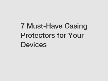 7 Must-Have Casing Protectors for Your Devices