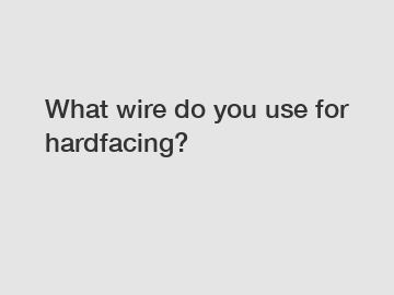 What wire do you use for hardfacing?