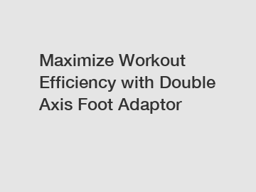 Maximize Workout Efficiency with Double Axis Foot Adaptor