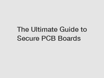 The Ultimate Guide to Secure PCB Boards