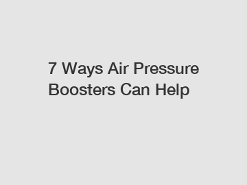 7 Ways Air Pressure Boosters Can Help