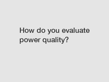 How do you evaluate power quality?