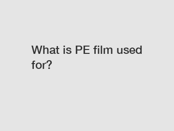What is PE film used for?