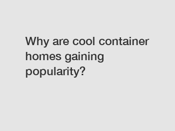 Why are cool container homes gaining popularity?