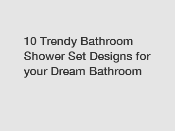 10 Trendy Bathroom Shower Set Designs for your Dream Bathroom