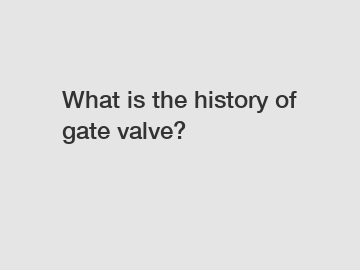 What is the history of gate valve?