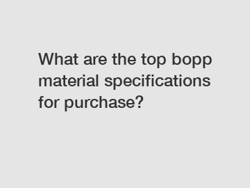 What are the top bopp material specifications for purchase?