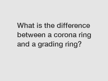 What is the difference between a corona ring and a grading ring?