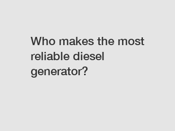 Who makes the most reliable diesel generator?