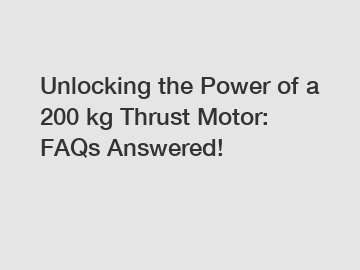 Unlocking the Power of a 200 kg Thrust Motor: FAQs Answered!