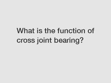 What is the function of cross joint bearing?