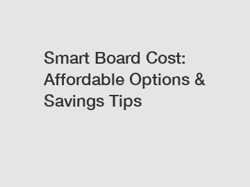 Smart Board Cost: Affordable Options & Savings Tips