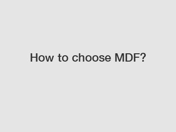 How to choose MDF?