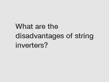 What are the disadvantages of string inverters?