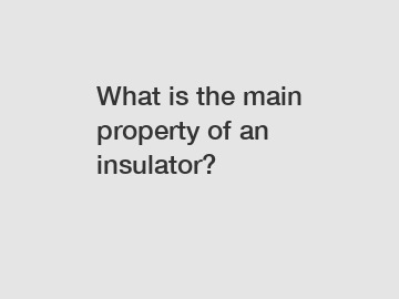 What is the main property of an insulator?