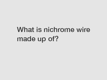 What is nichrome wire made up of?