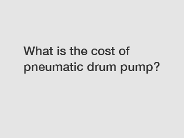 What is the cost of pneumatic drum pump?