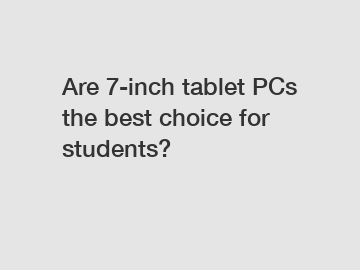 Are 7-inch tablet PCs the best choice for students?