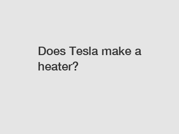 Does Tesla make a heater?