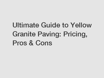 Ultimate Guide to Yellow Granite Paving: Pricing, Pros & Cons