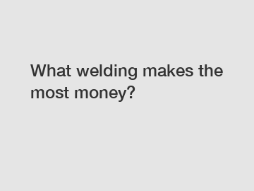 What welding makes the most money?