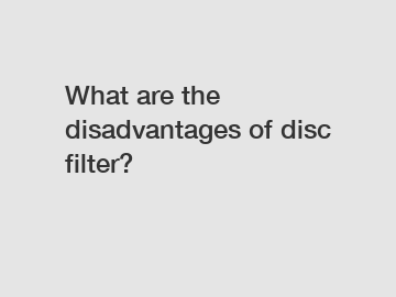 What are the disadvantages of disc filter?