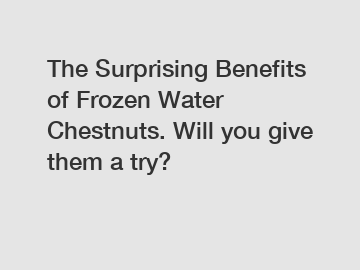 The Surprising Benefits of Frozen Water Chestnuts. Will you give them a try?