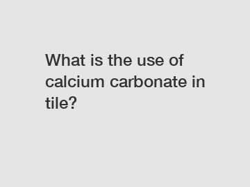What is the use of calcium carbonate in tile?