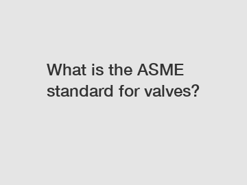 What is the ASME standard for valves?