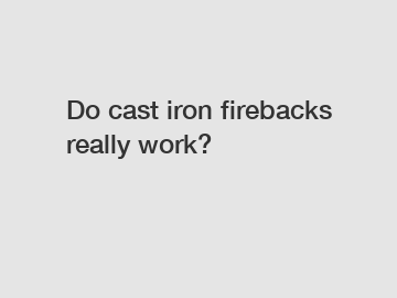 Do cast iron firebacks really work?