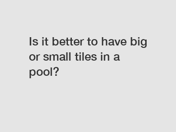 Is it better to have big or small tiles in a pool?