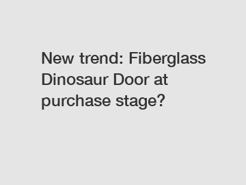 New trend: Fiberglass Dinosaur Door at purchase stage?