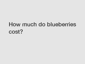 How much do blueberries cost?