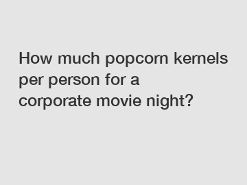 How much popcorn kernels per person for a corporate movie night?